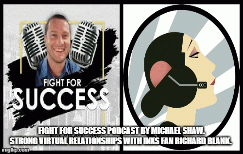 Fight for Success Podcast by Michael Shaw. Strong virtual relationships with INXS fan ceo Richard Bl